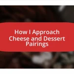 How I Approach Cheese and Dessert Pairings