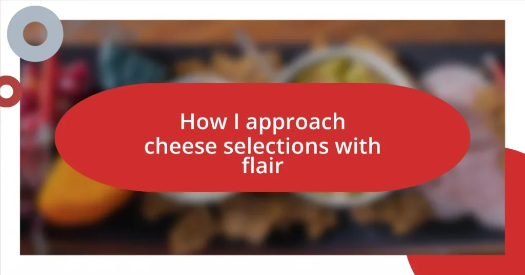 How I approach cheese selections with flair