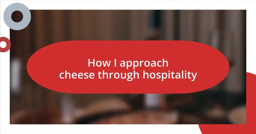 How I approach cheese through hospitality