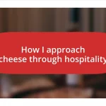 How I approach cheese through hospitality