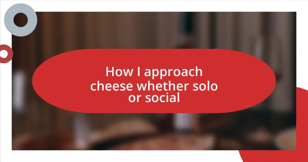 How I approach cheese whether solo or social