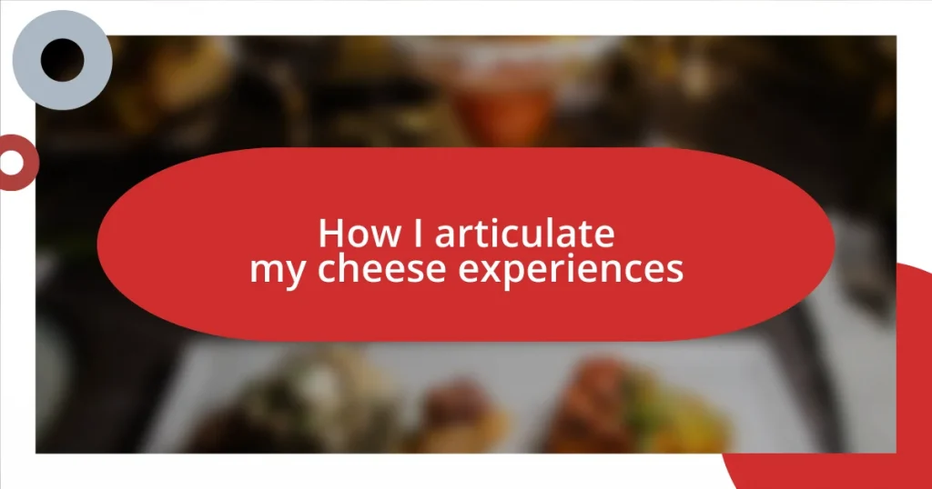 How I articulate my cheese experiences