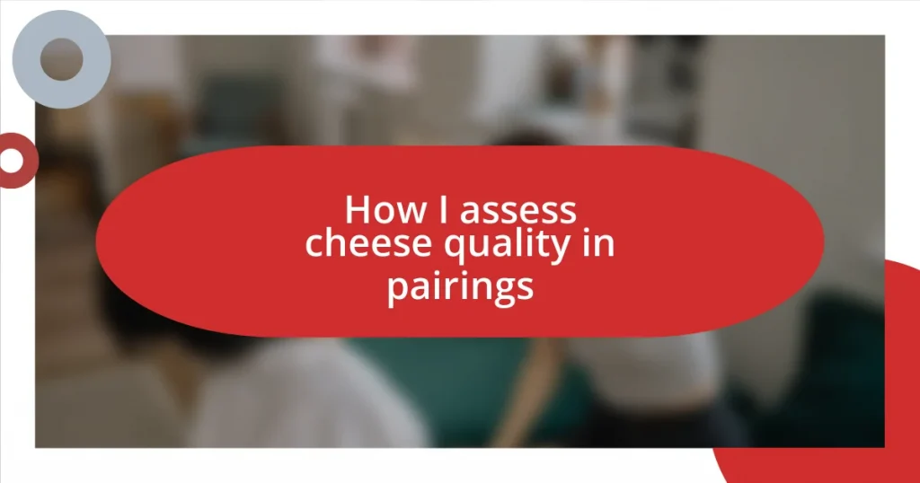 How I assess cheese quality in pairings