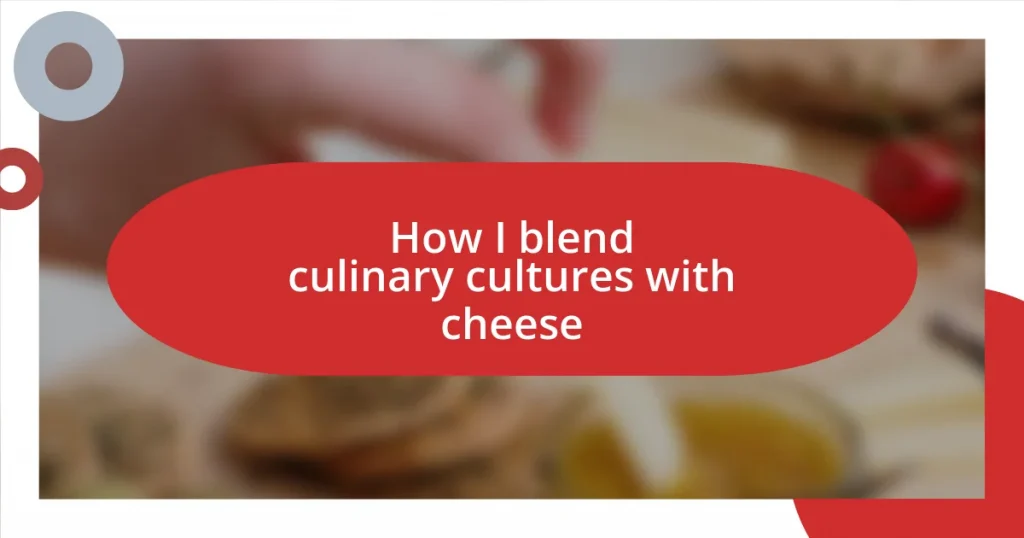 How I blend culinary cultures with cheese