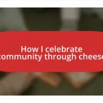 How I celebrate community through cheese