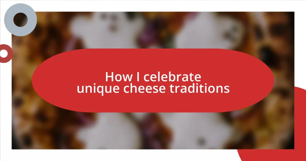 How I celebrate unique cheese traditions