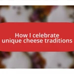 How I celebrate unique cheese traditions