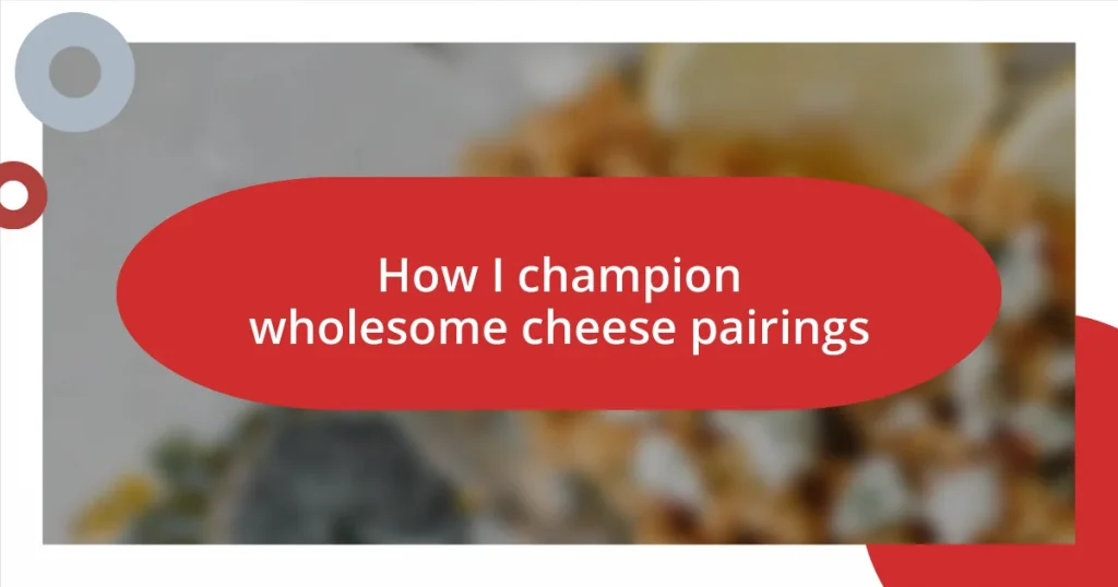 How I champion wholesome cheese pairings