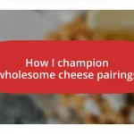 How I champion wholesome cheese pairings