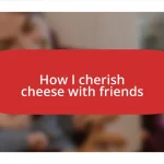 How I cherish cheese with friends