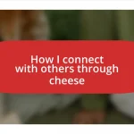 How I connect with others through cheese