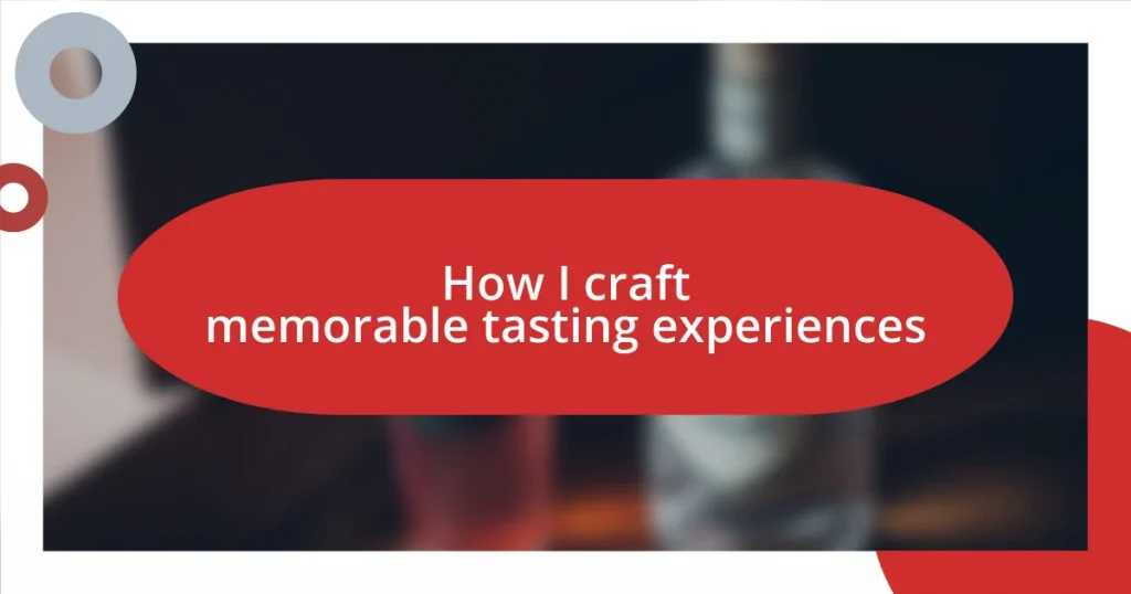 How I craft memorable tasting experiences