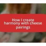 How I create harmony with cheese pairings