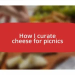 How I curate cheese for picnics