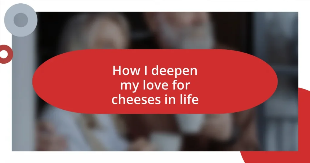 How I deepen my love for cheeses in life