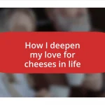 How I deepen my love for cheeses in life