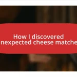 How I discovered unexpected cheese matches