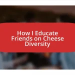 How I Educate Friends on Cheese Diversity