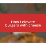 How I elevate burgers with cheese