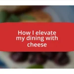 How I elevate my dining with cheese