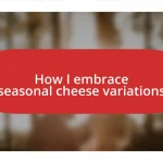 How I embrace seasonal cheese variations