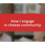 How I engage in cheese community