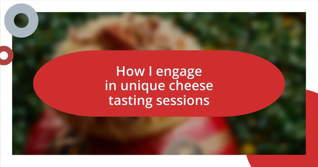 How I engage in unique cheese tasting sessions