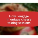 How I engage in unique cheese tasting sessions