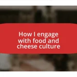 How I engage with food and cheese culture