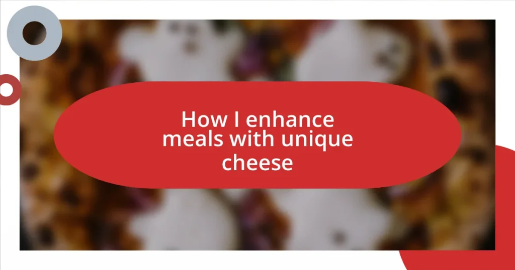 How I enhance meals with unique cheese