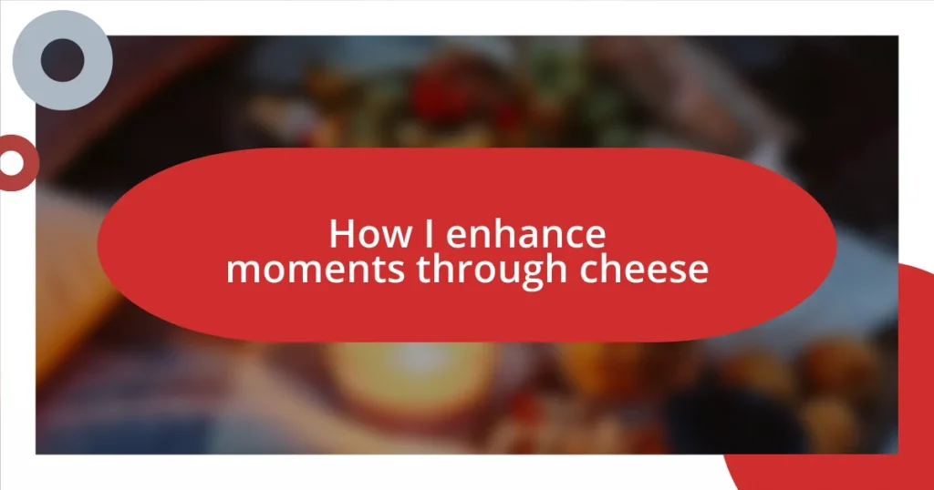 How I enhance moments through cheese