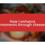 How I enhance moments through cheese