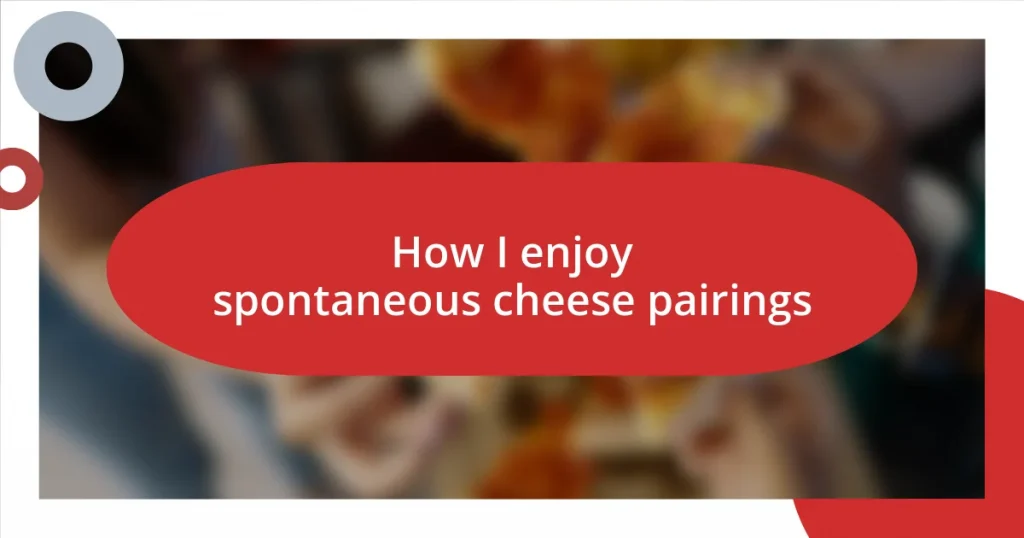 How I enjoy spontaneous cheese pairings