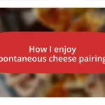 How I enjoy spontaneous cheese pairings