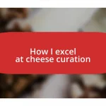 How I excel at cheese curation