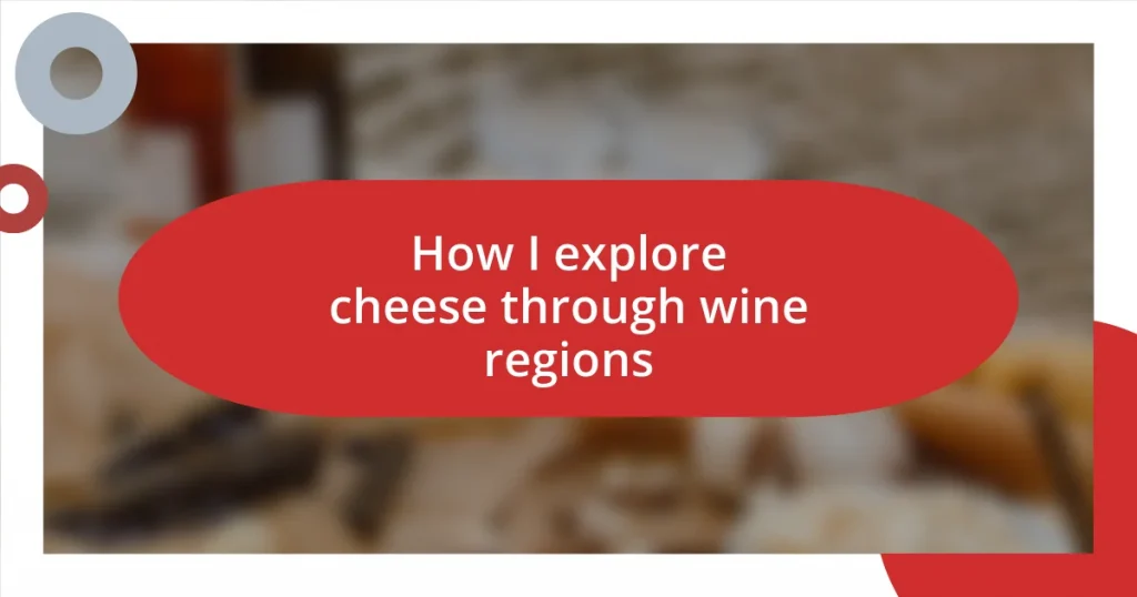 How I explore cheese through wine regions