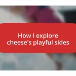 How I explore cheese’s playful sides