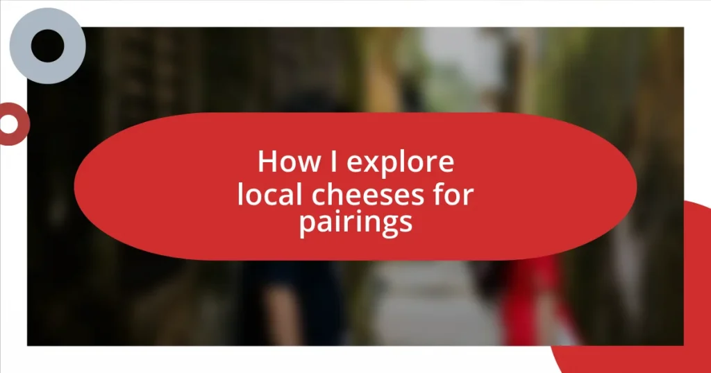 How I explore local cheeses for pairings