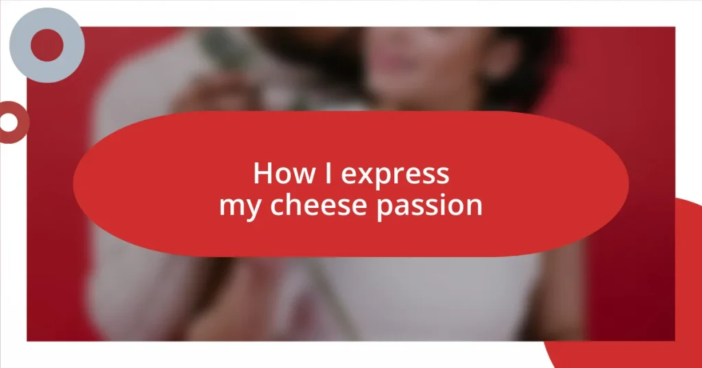 How I express my cheese passion