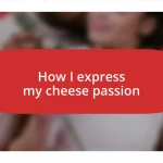 How I express my cheese passion