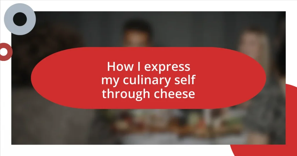 How I express my culinary self through cheese