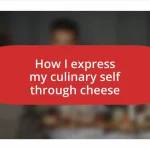 How I express my culinary self through cheese