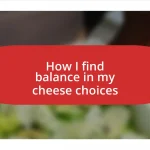 How I find balance in my cheese choices