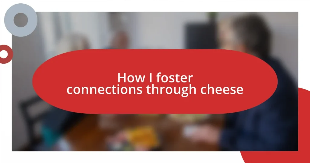 How I foster connections through cheese