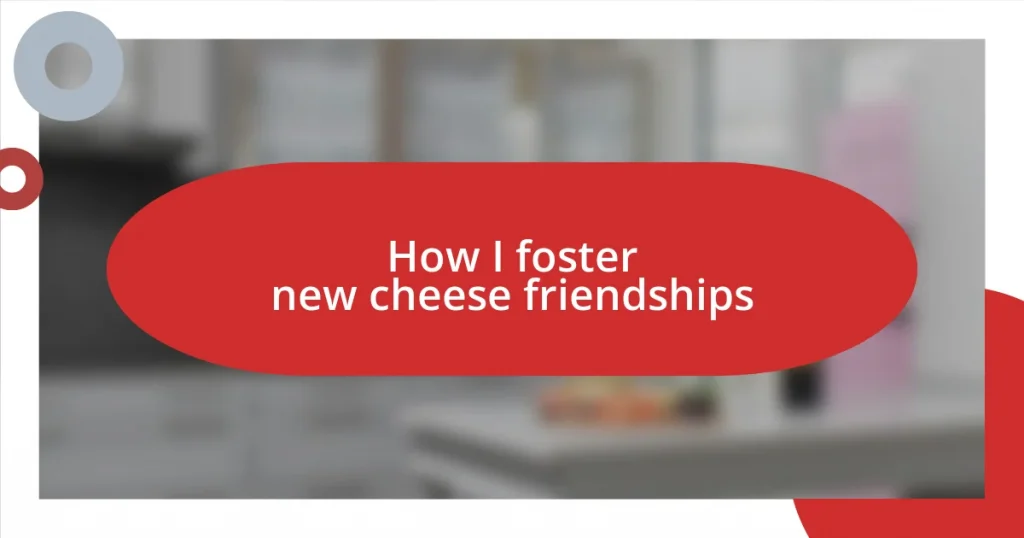 How I foster new cheese friendships