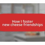 How I foster new cheese friendships