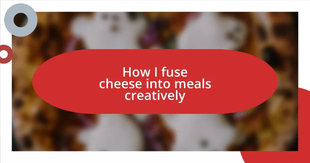 How I fuse cheese into meals creatively