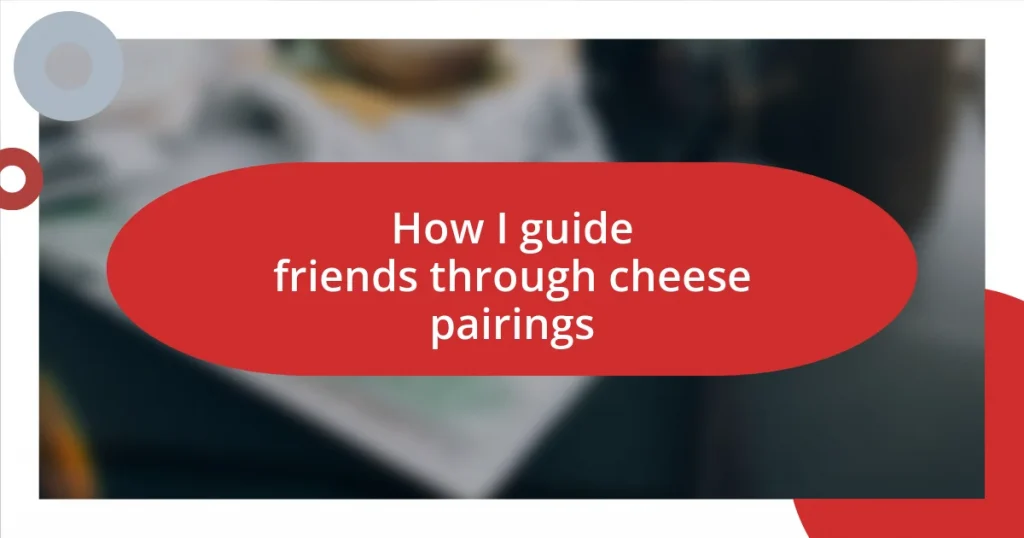 How I guide friends through cheese pairings