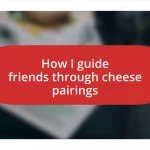 How I guide friends through cheese pairings