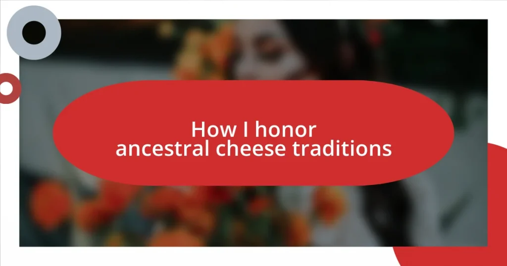 How I honor ancestral cheese traditions